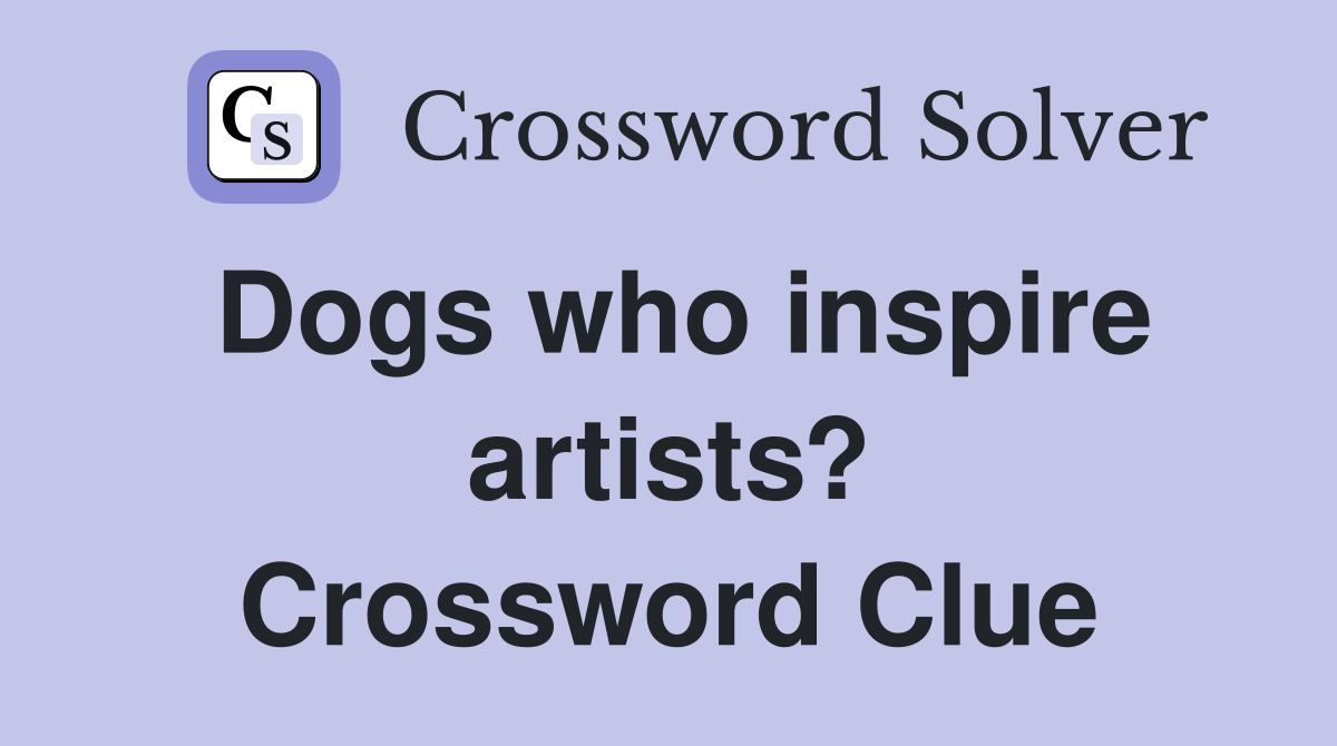Dogs who inspire artists? Crossword Clue