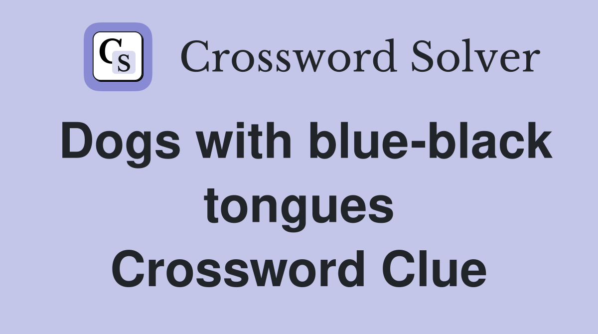 Dogs with blue-black tongues Crossword Clue