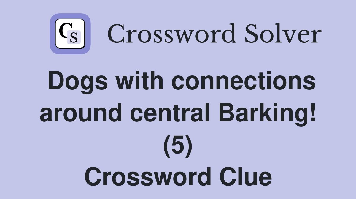 Dogs with connections around central Barking! (5) Crossword Clue