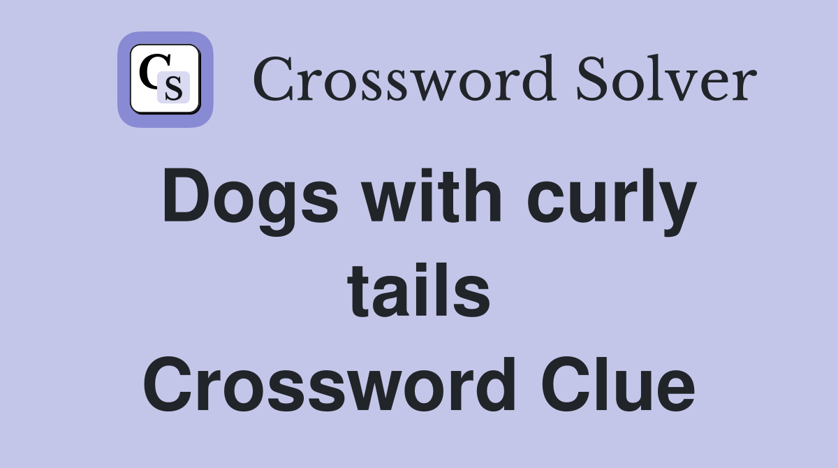 Dogs with curly tails Crossword Clue