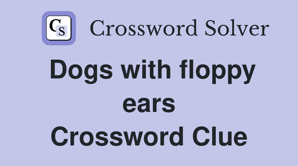 Dogs with floppy ears Crossword Clue