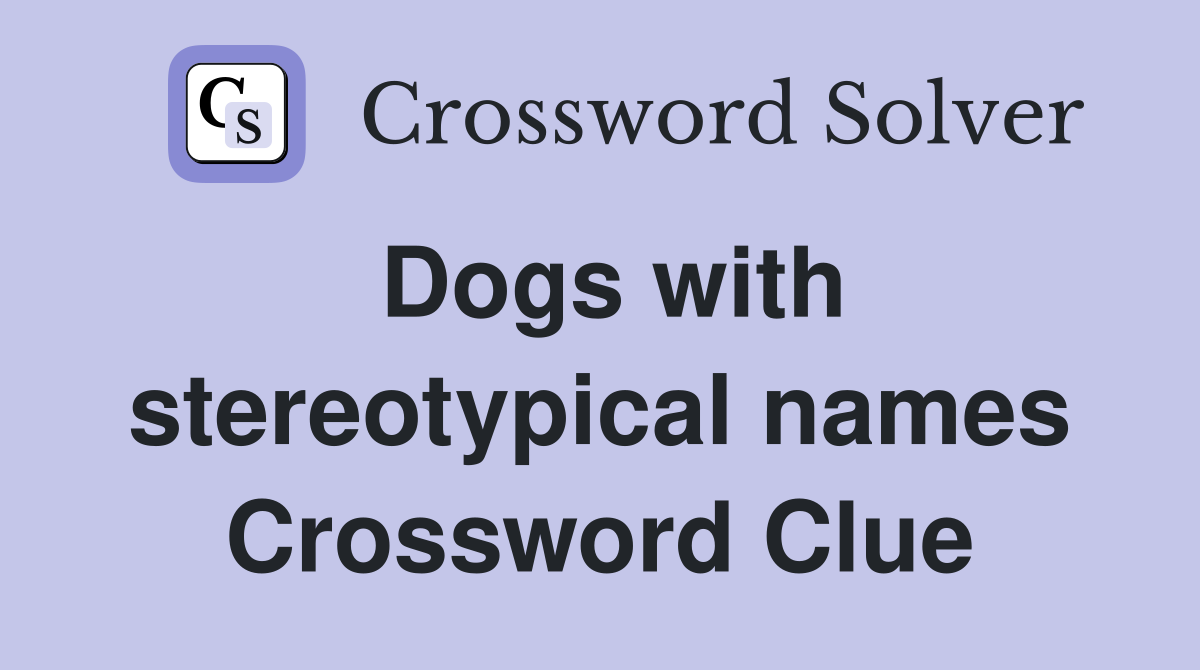 Dogs with stereotypical names Crossword Clue