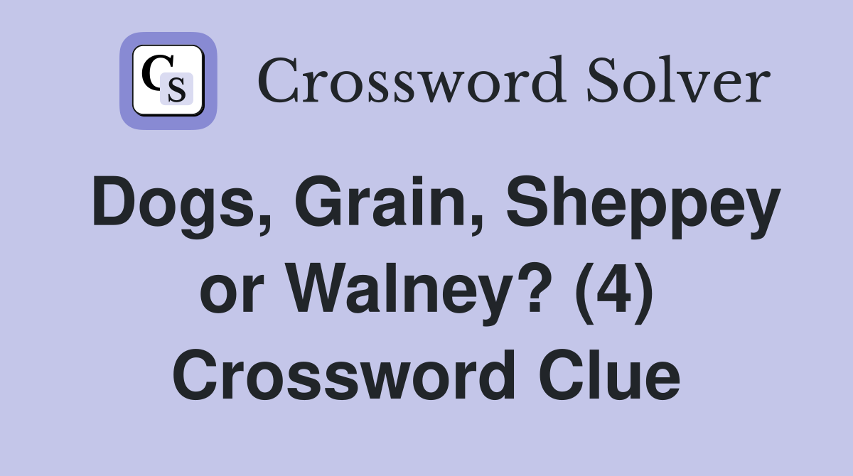 Dogs, Grain, Sheppey or Walney? (4) Crossword Clue