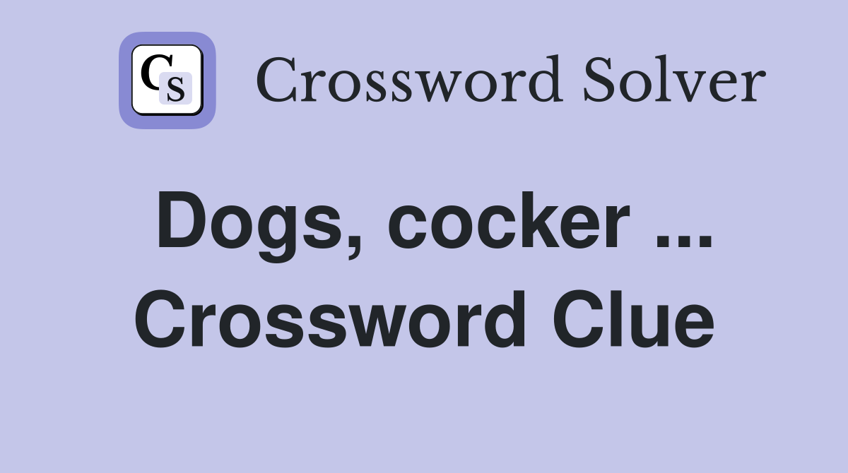 Dogs, cocker ... Crossword Clue