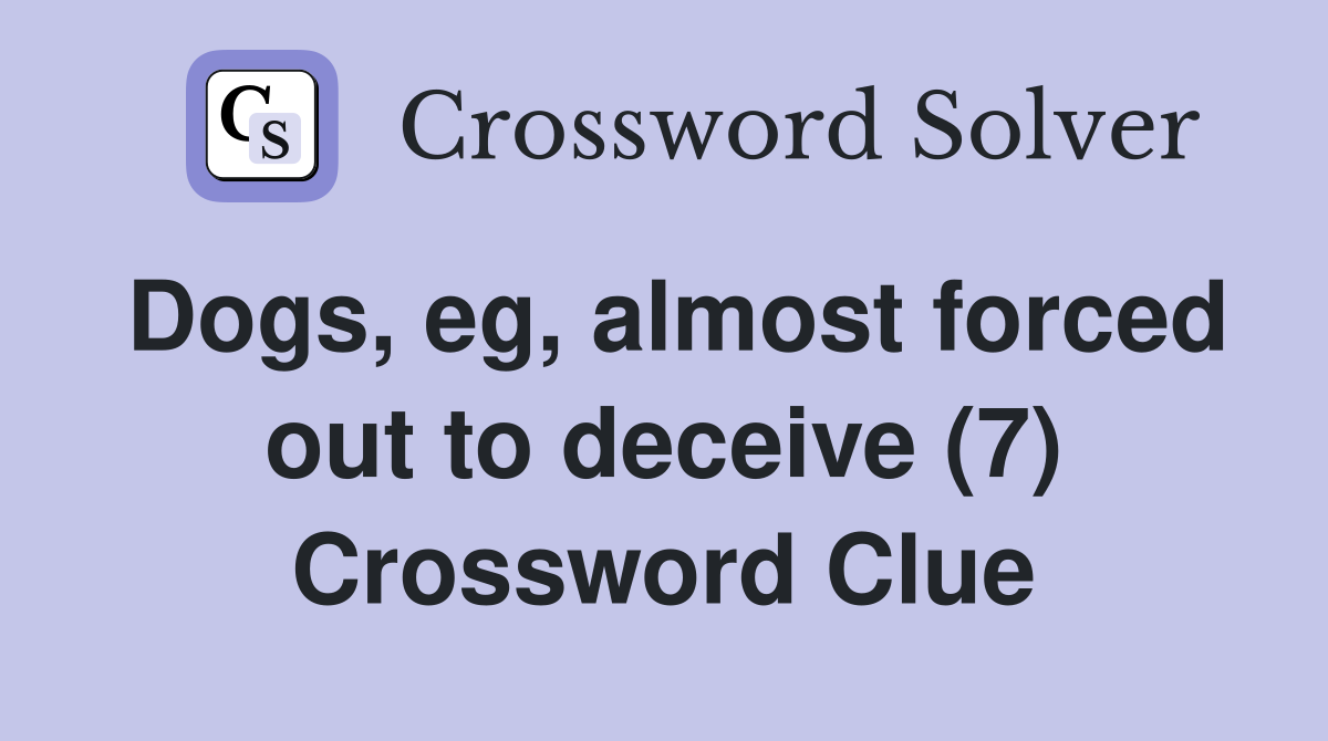 Dogs, eg, almost forced out to deceive (7) Crossword Clue