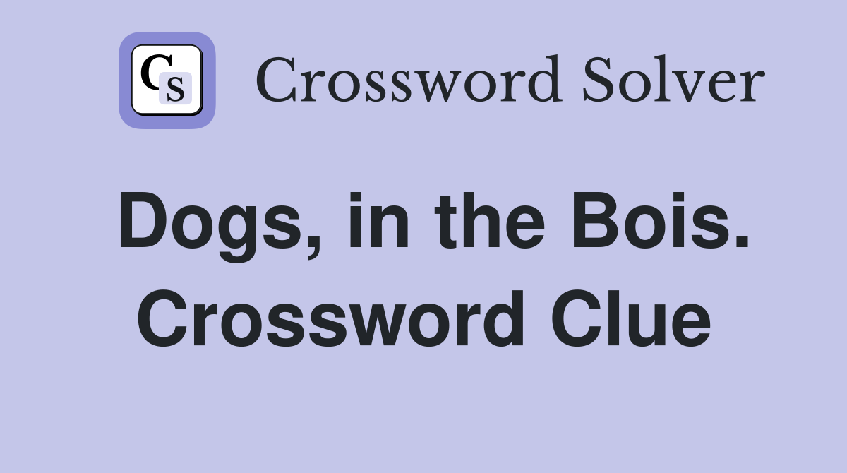 Dogs, in the Bois. Crossword Clue