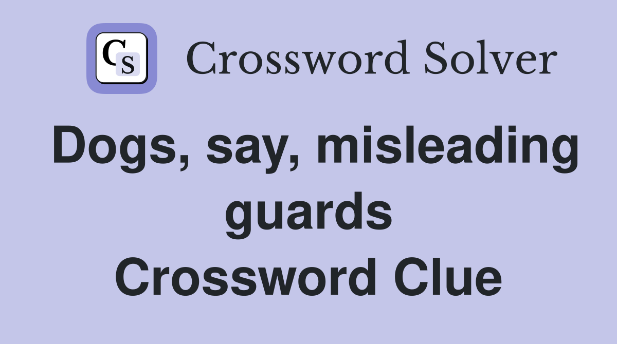 Dogs, say, misleading guards Crossword Clue