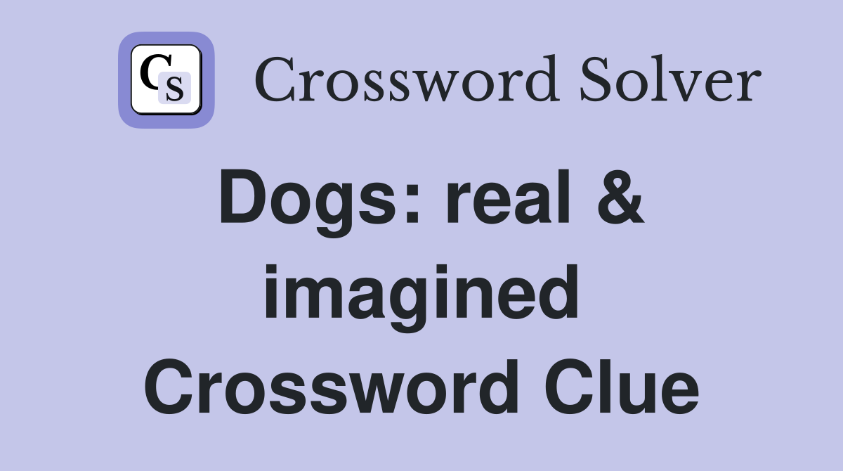 Dogs: real & imagined Crossword Clue
