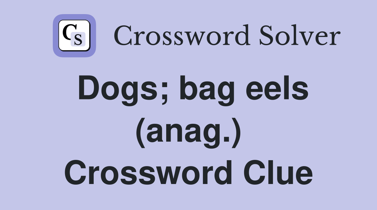 Dogs; bag eels (anag.) Crossword Clue