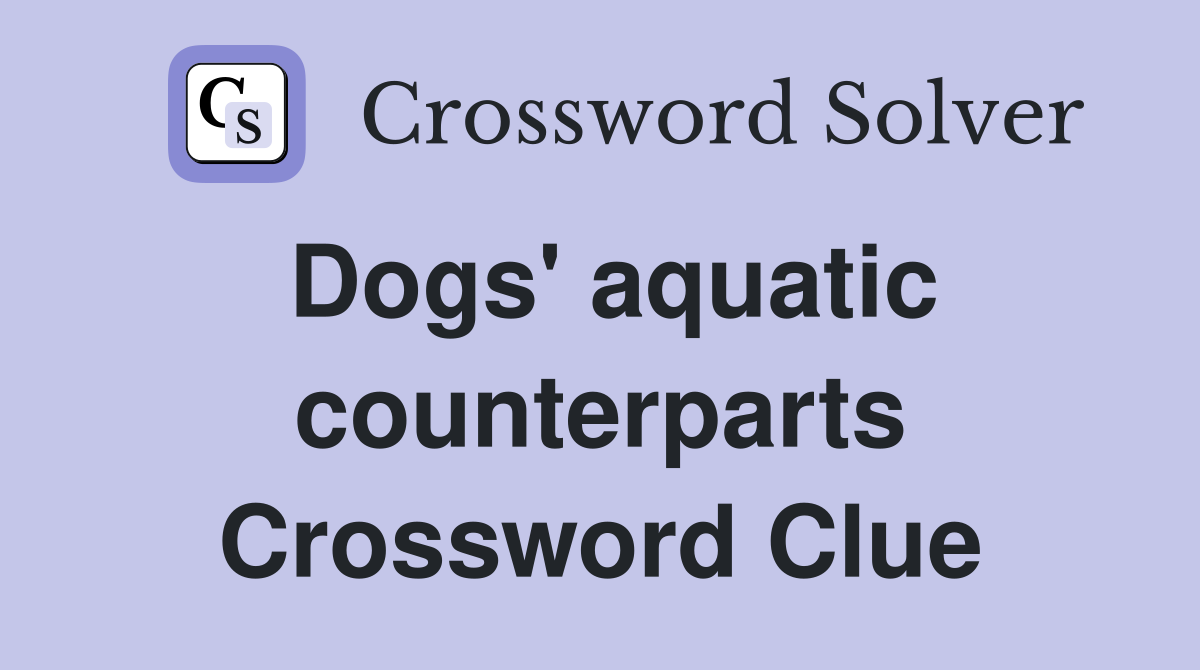 Dogs' aquatic counterparts Crossword Clue