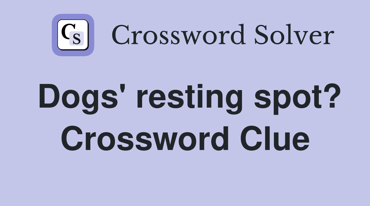 Dogs' resting spot? Crossword Clue