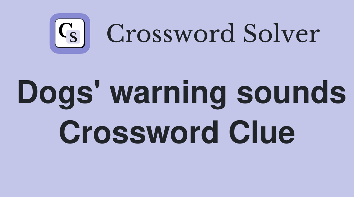Dogs' warning sounds Crossword Clue