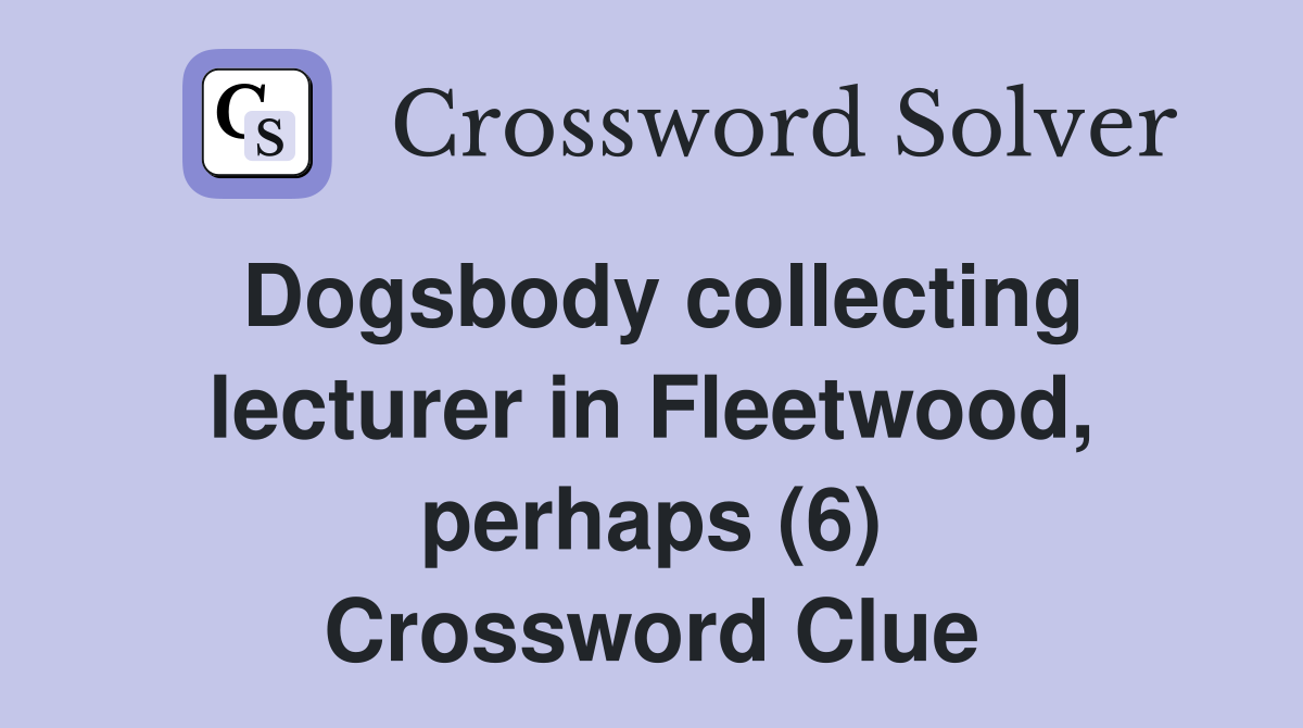 Dogsbody collecting lecturer in Fleetwood, perhaps (6) Crossword Clue
