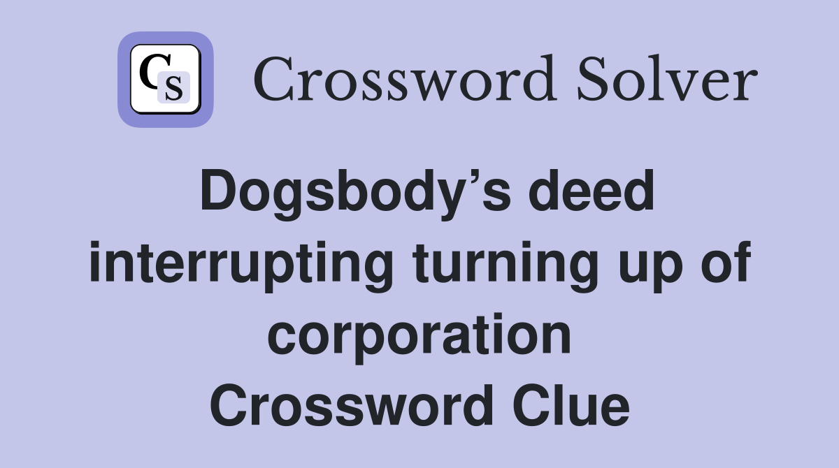 Dogsbody’s deed interrupting turning up of corporation Crossword Clue