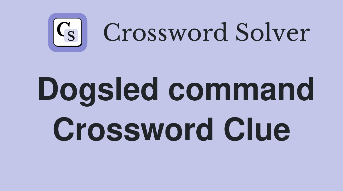 Dogsled command Crossword Clue