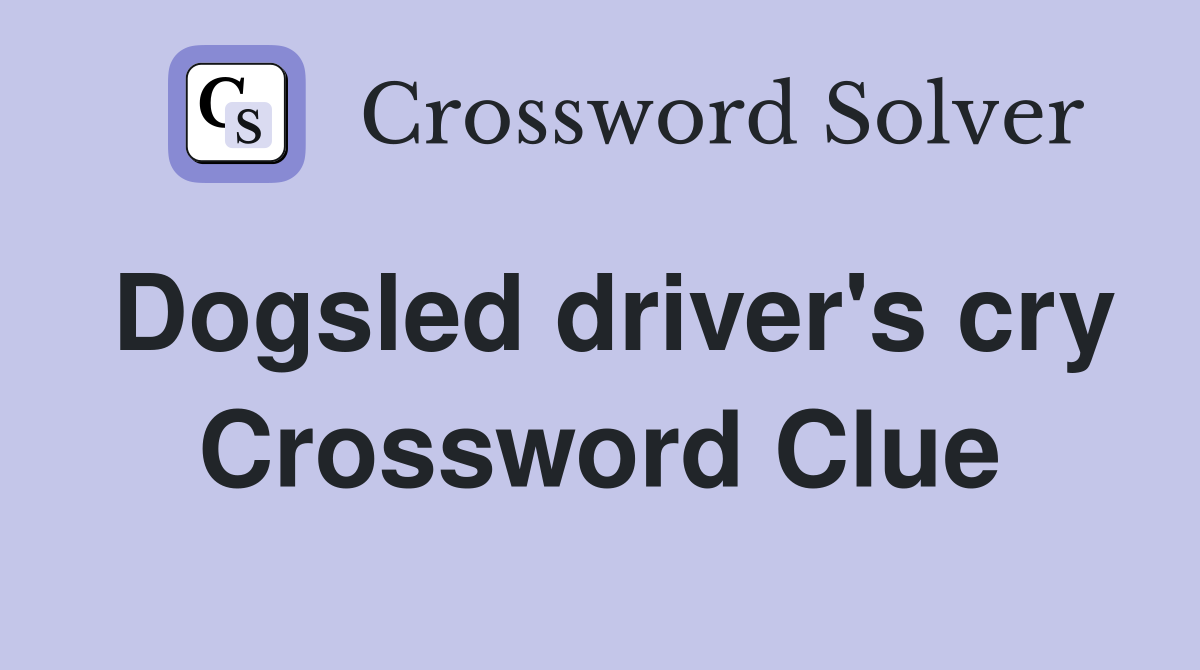 Dogsled driver's cry Crossword Clue
