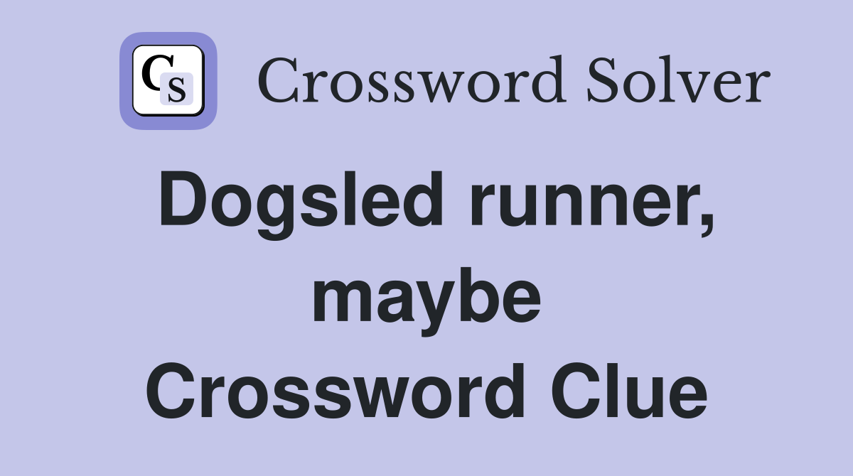 Dogsled runner, maybe Crossword Clue