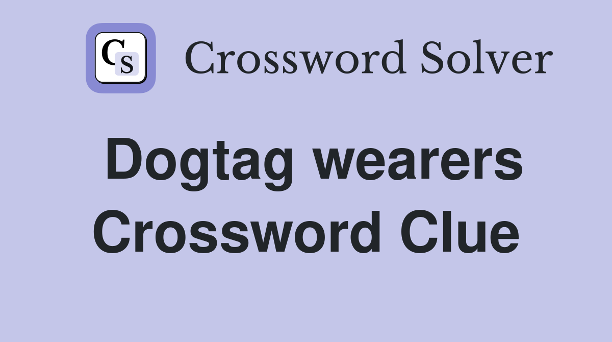 Dogtag wearers Crossword Clue