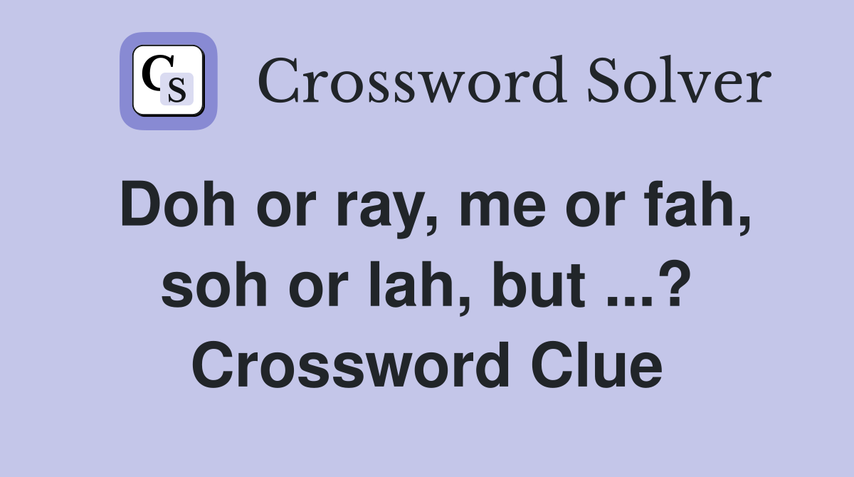 Doh or ray, me or fah, soh or lah, but ...? Crossword Clue