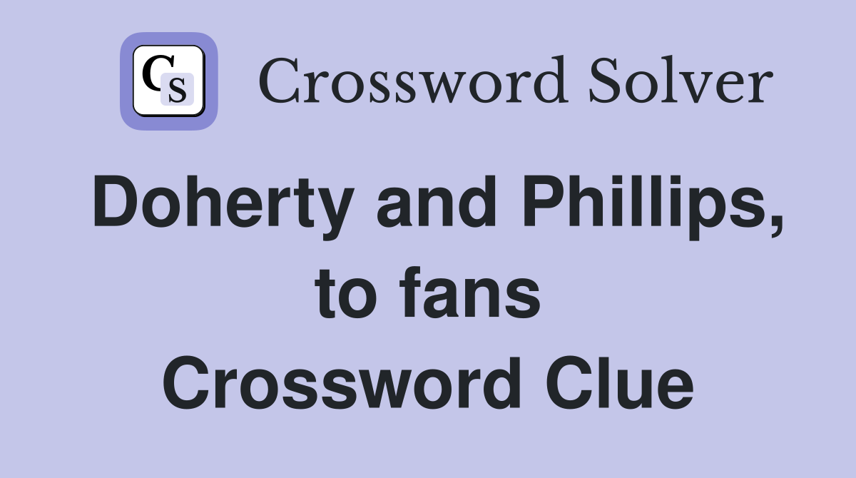 Doherty and Phillips, to fans Crossword Clue