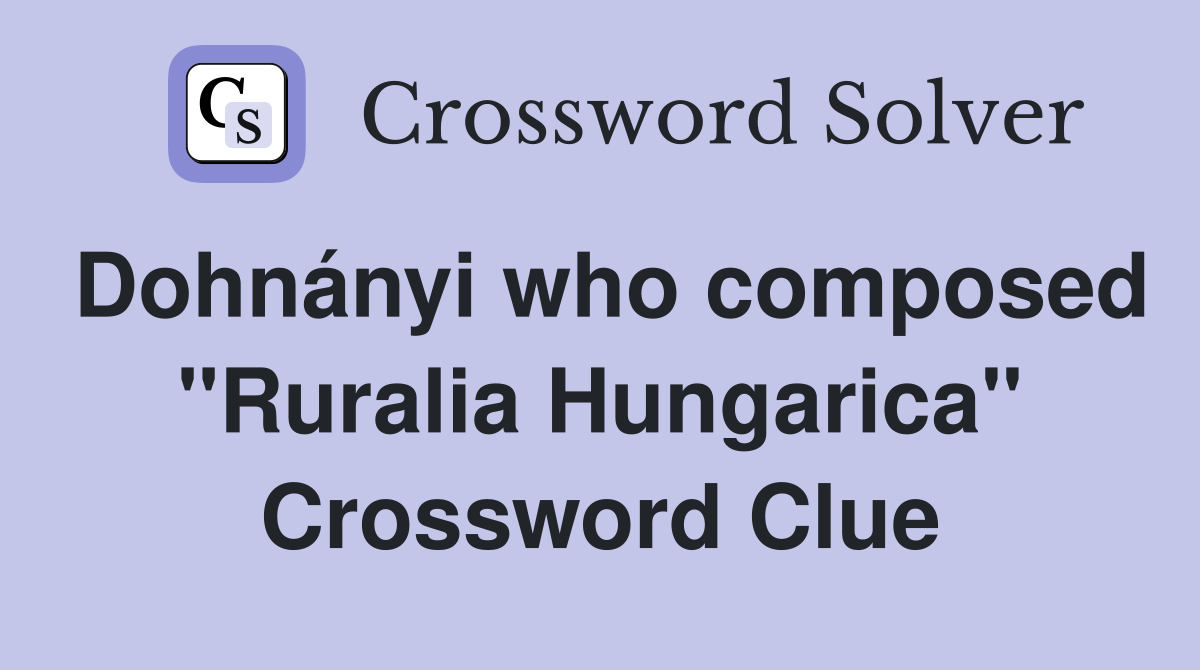Dohnányi who composed "Ruralia Hungarica" Crossword Clue