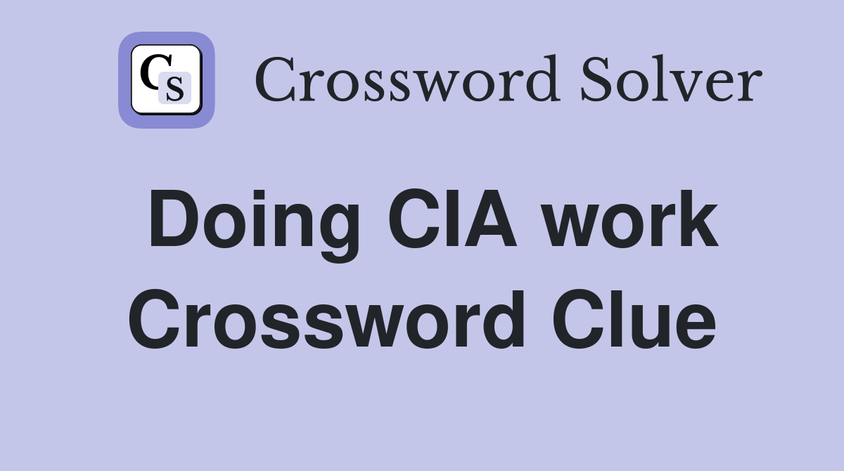Doing CIA work Crossword Clue