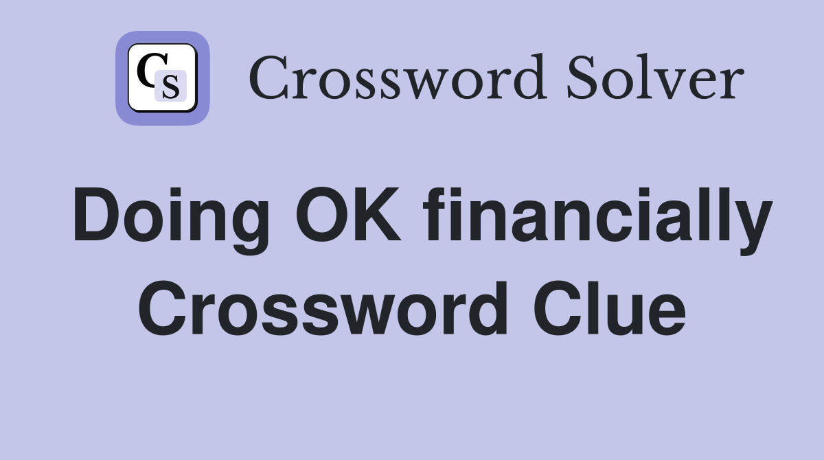 Doing OK financially Crossword Clue