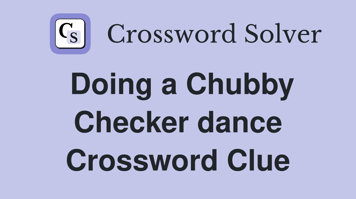 Doing a Chubby Checker dance Crossword Clue