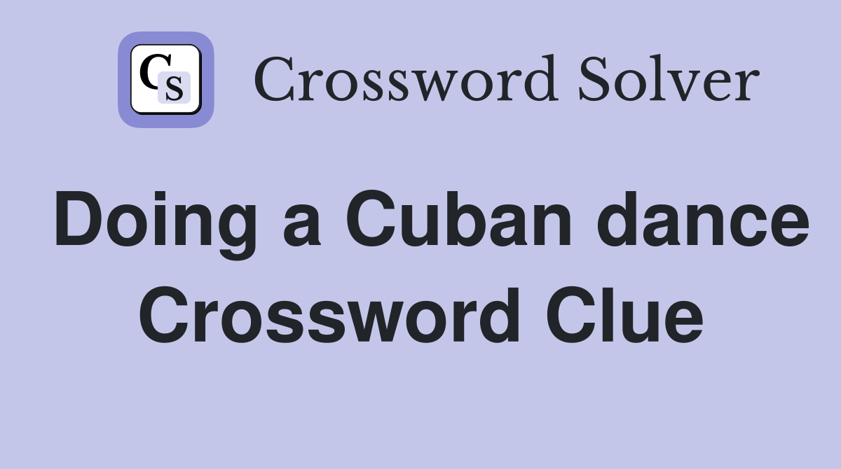 Doing a Cuban dance Crossword Clue