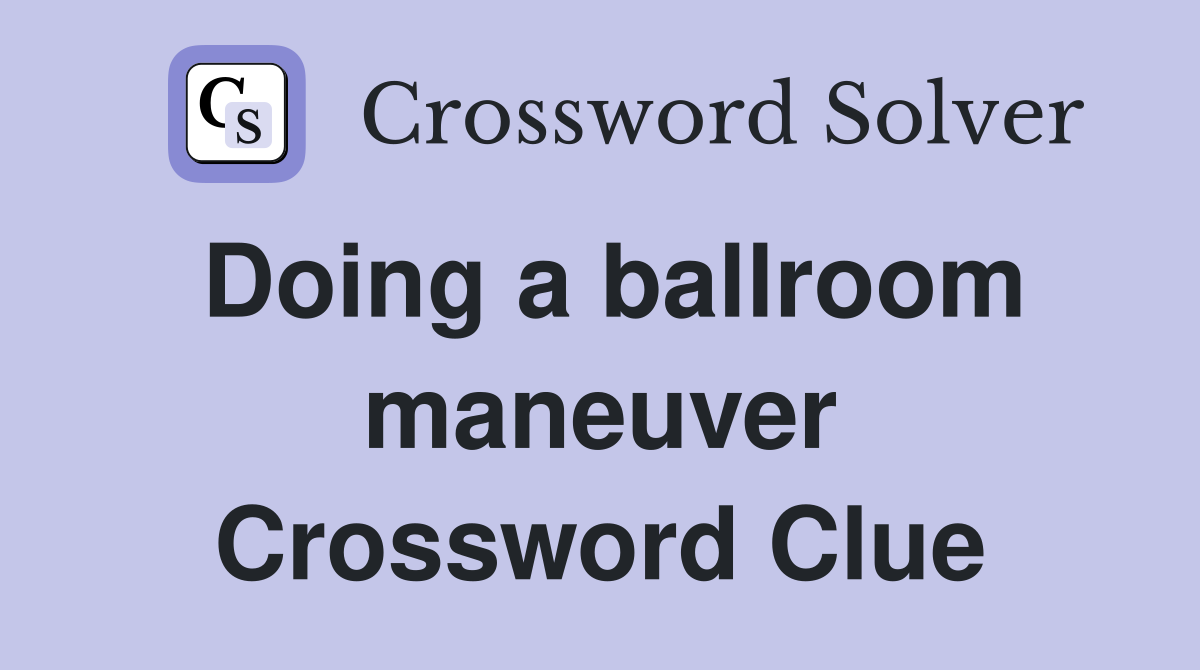Doing a ballroom maneuver Crossword Clue