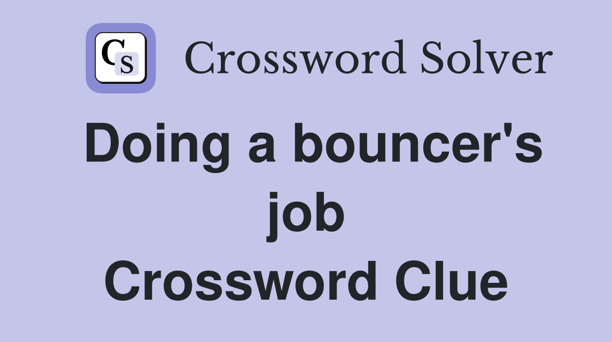 Doing a bouncer's job Crossword Clue