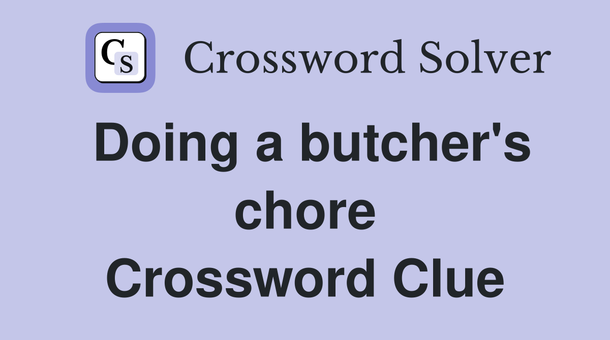 Doing a butcher's chore Crossword Clue