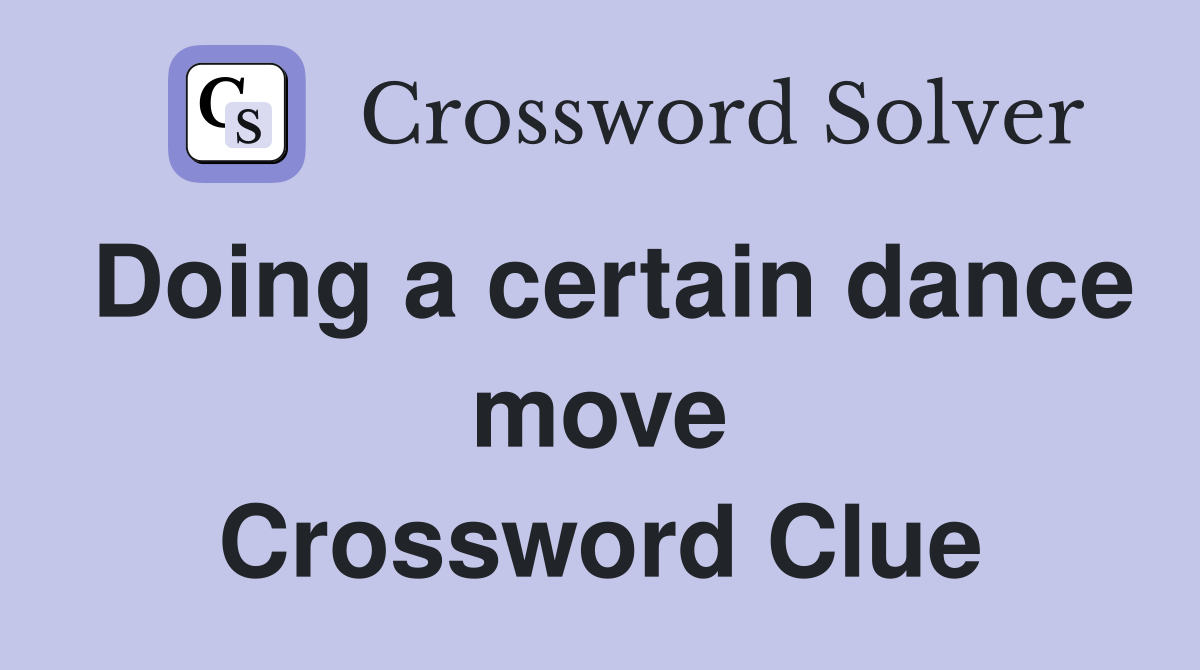 Doing a certain dance move Crossword Clue