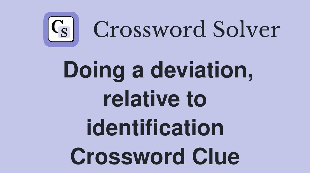 Doing a deviation, relative to identification Crossword Clue