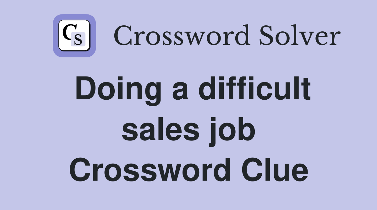 Doing a difficult sales job Crossword Clue