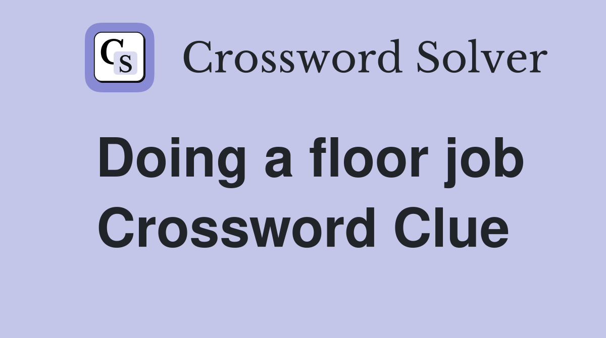 Doing a floor job Crossword Clue