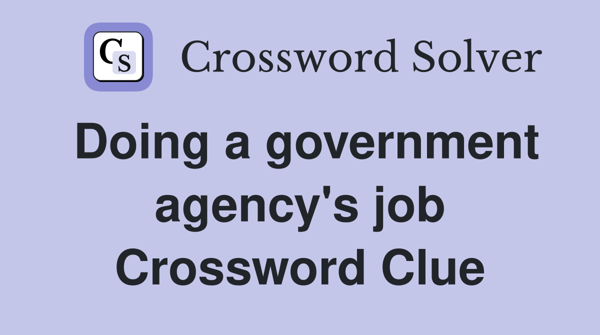 Doing a government agency's job Crossword Clue