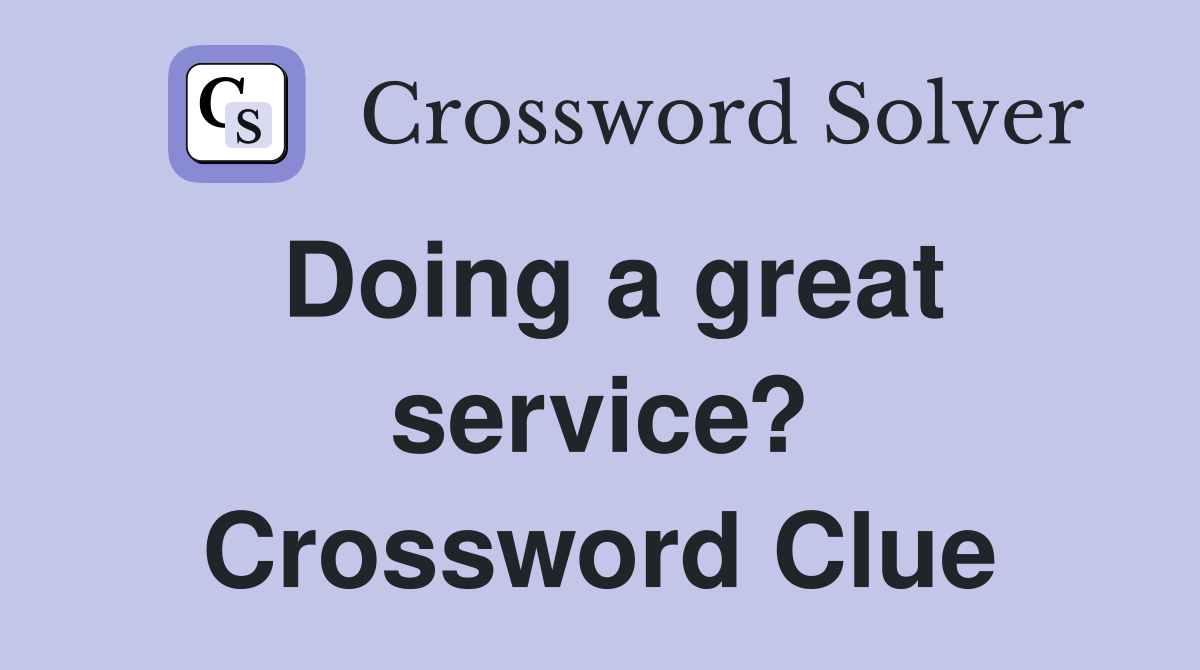 Doing a great service? Crossword Clue
