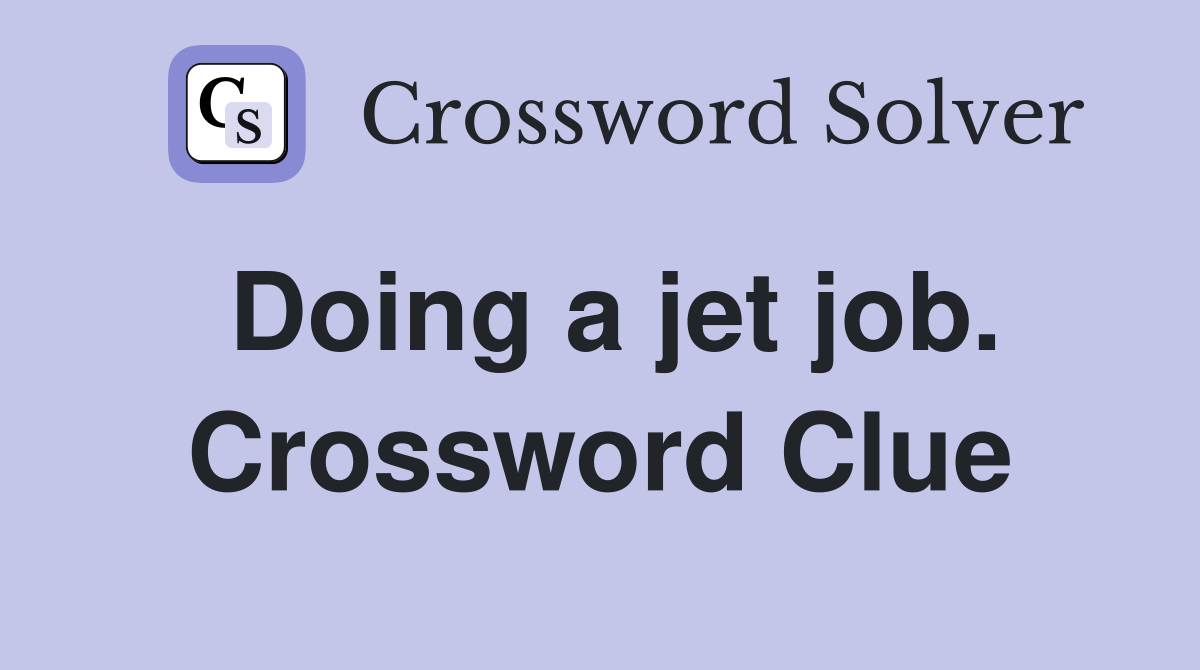 Doing a jet job Crossword Clue Answers Crossword Solver