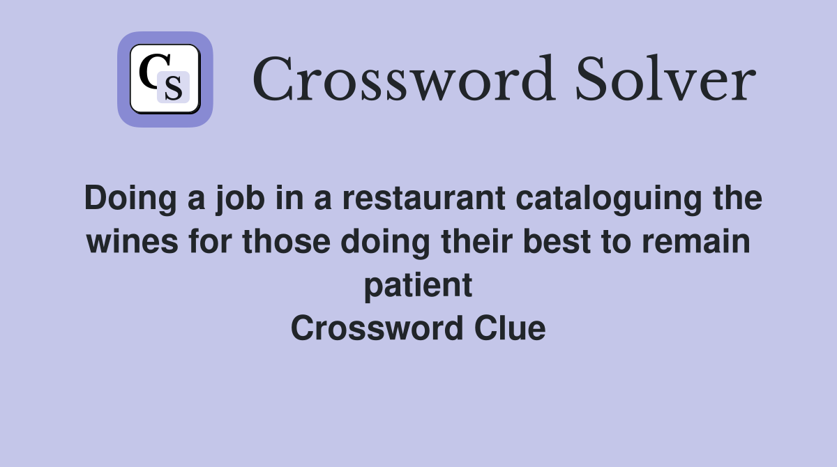 Doing a job in a restaurant cataloguing the wines for those doing their best to remain patient Crossword Clue