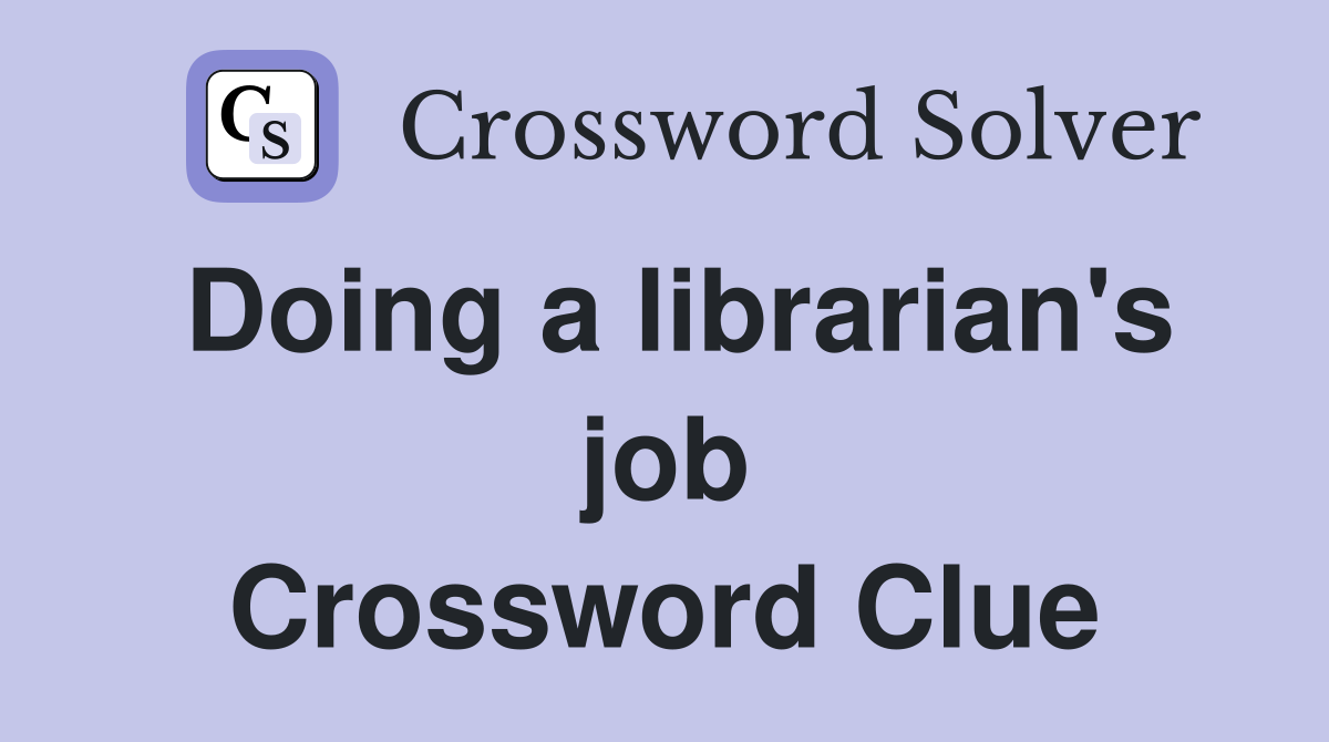 Doing a librarian's job Crossword Clue