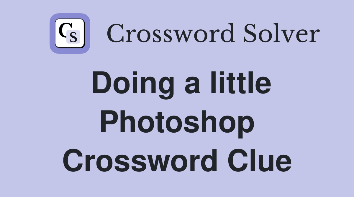 Doing a little Photoshop Crossword Clue