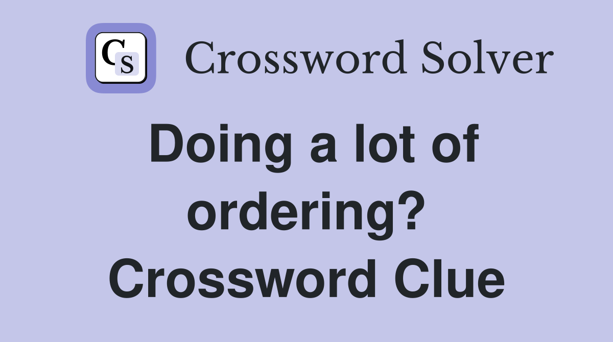 Doing a lot of ordering? Crossword Clue