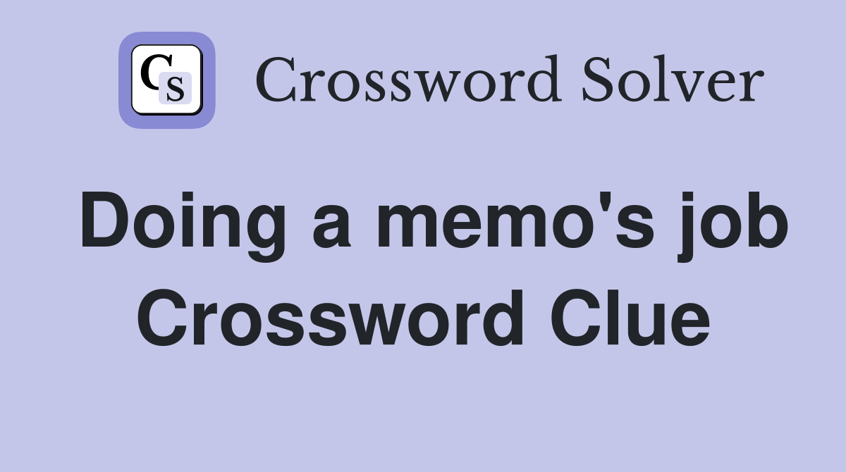 Doing a memo's job Crossword Clue