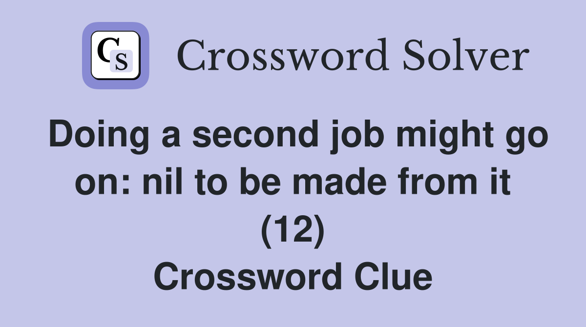 Doing a second job might go on: nil to be made from it (12) Crossword Clue