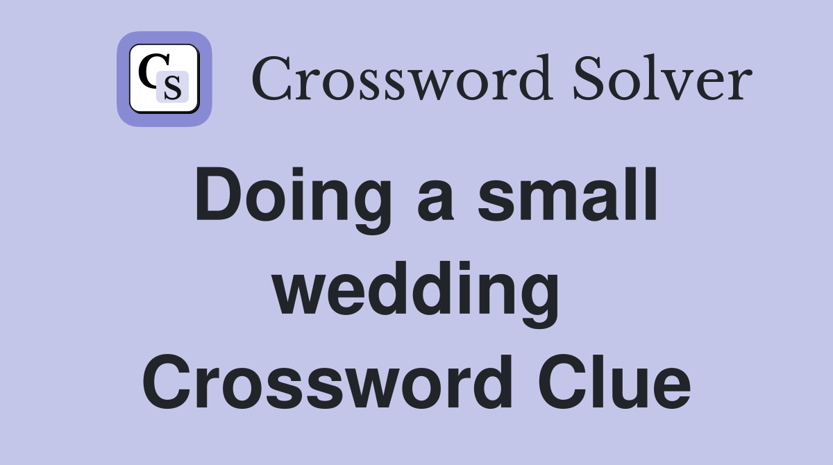 Doing a small wedding Crossword Clue