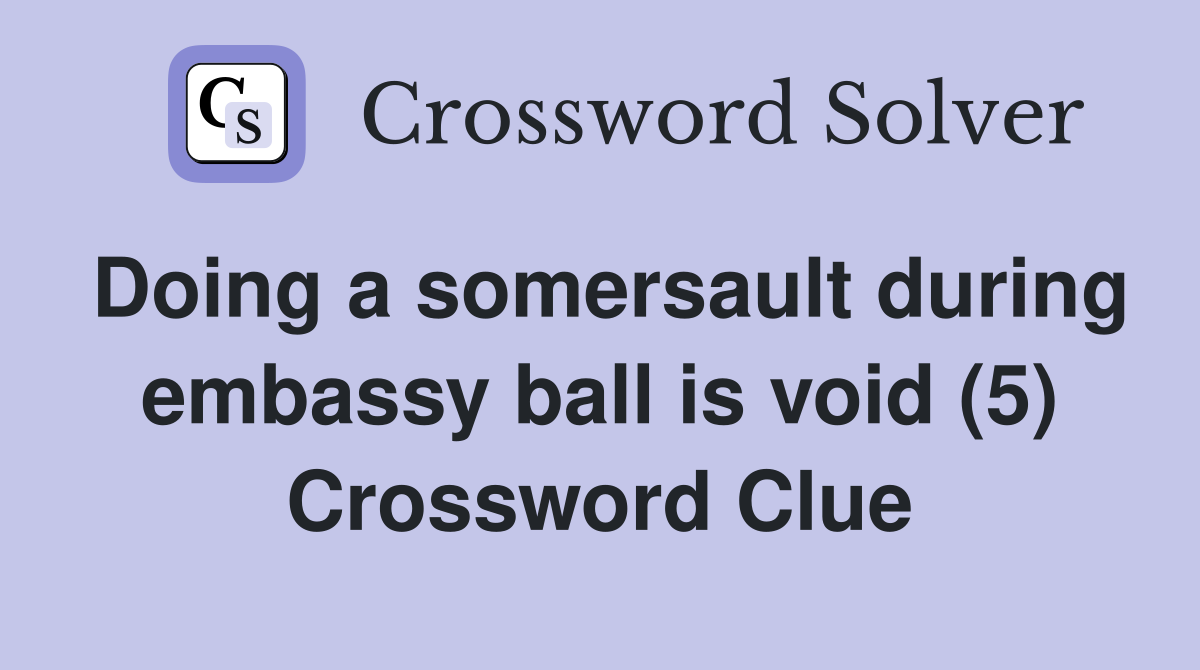 Doing a somersault during embassy ball is void (5) Crossword Clue