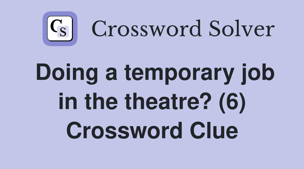 Doing a temporary job in the theatre? (6) Crossword Clue
