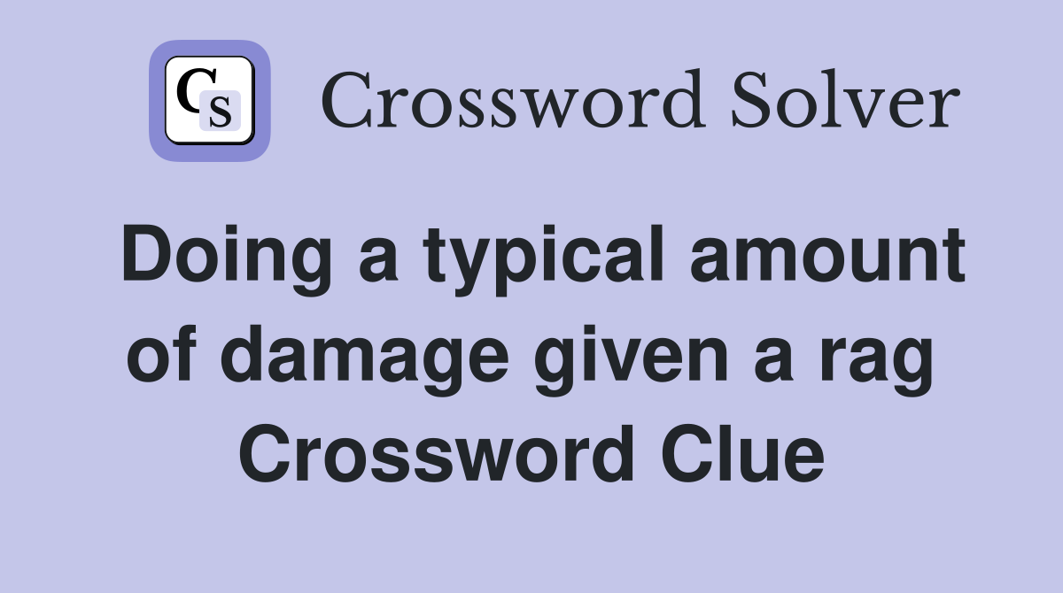 Doing a typical amount of damage given a rag Crossword Clue