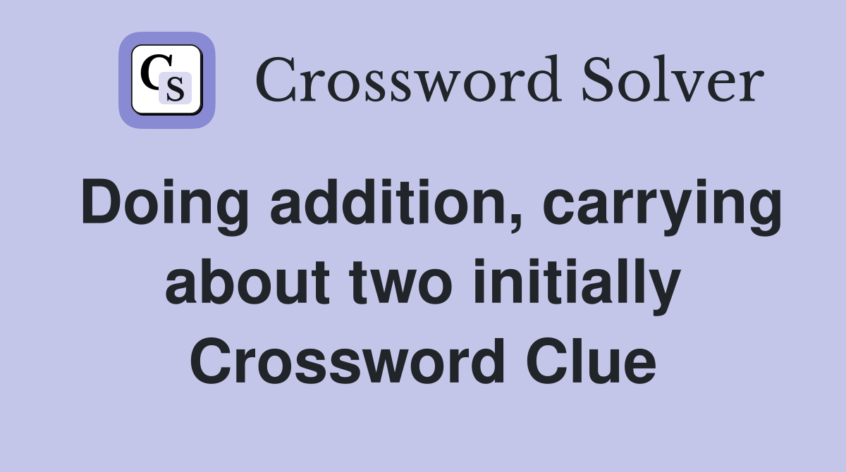 Doing addition, carrying about two initially Crossword Clue